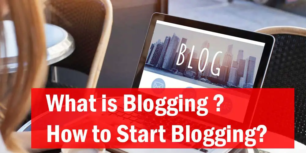 What is Blogging - How to Start Blogging
