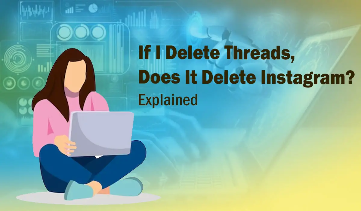 If I Delete Threads, Does It Delete Instagram? Explained