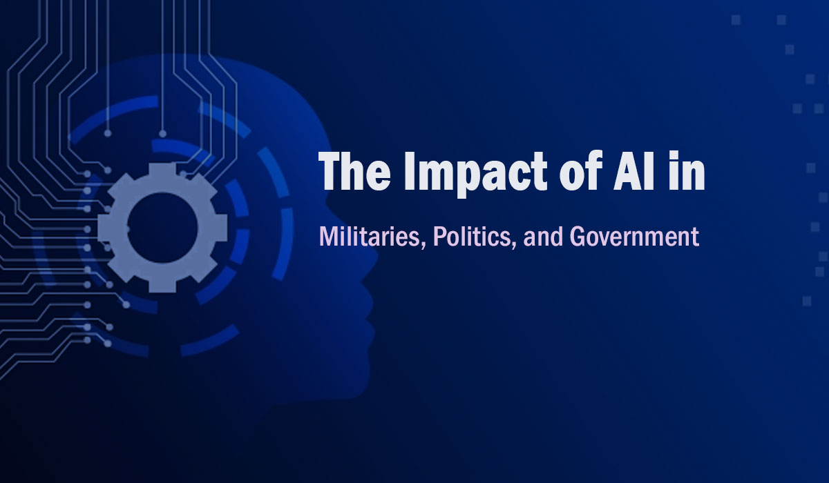 The Impact of AI in Militaries, Politics, and Government