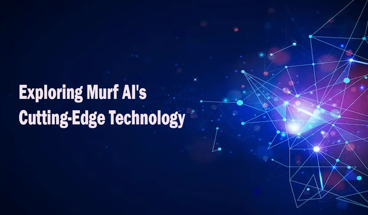 Exploring Murf AI's Cutting-Edge Technology