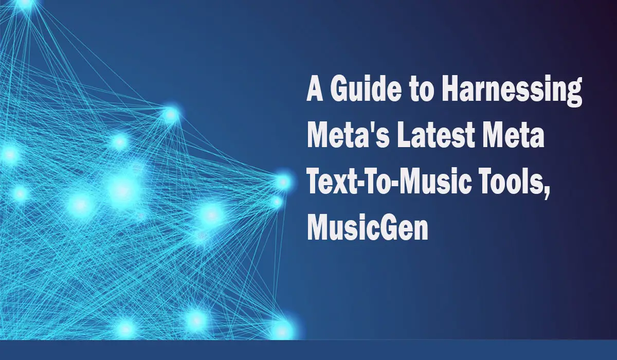 A Guide to Harnessing Meta's Latest Meta Text-To-Music Tools, MusicGen
