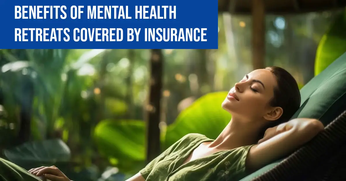 Benefits of Mental Health Retreats Covered by Insurance