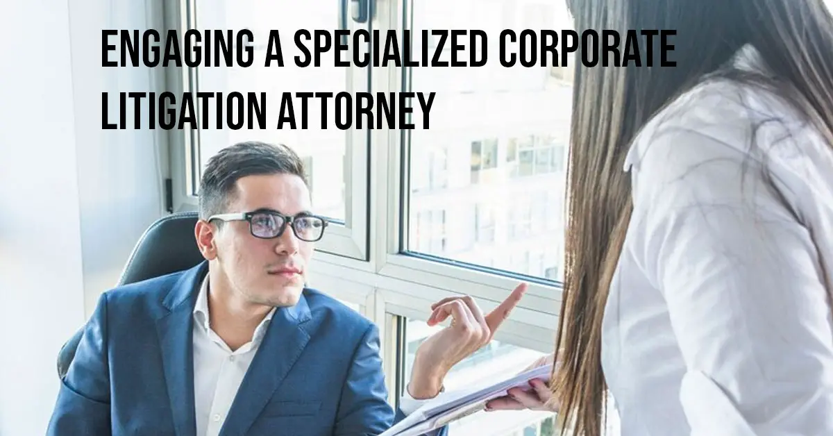 Engaging a Specialized Corporate Litigation Attorney