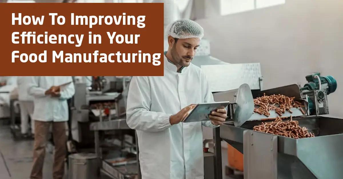 Improving Efficiency in Your Food Manufacturing