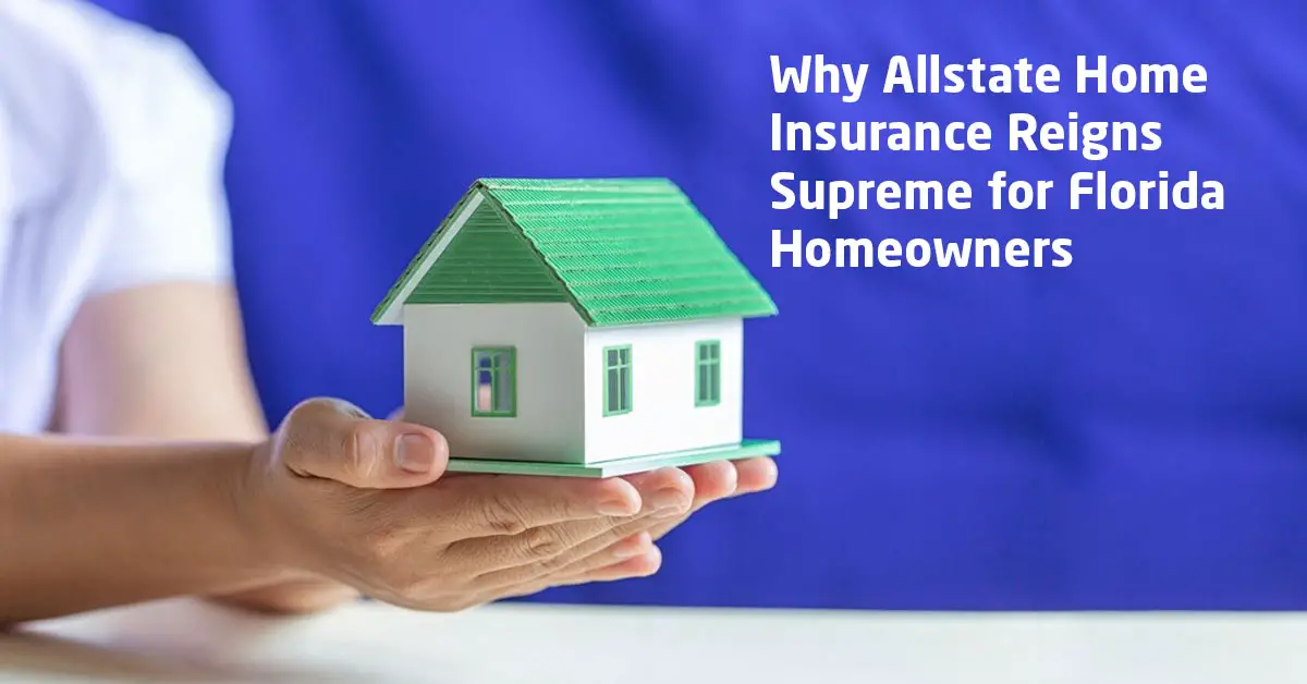 Why Allstate Home Insurance Reigns Supreme for Florida Homeowners