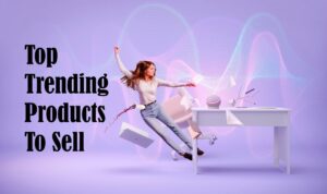 Top Trending Products to Sell