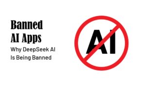 Why DeepSeek AI Is Being Banned