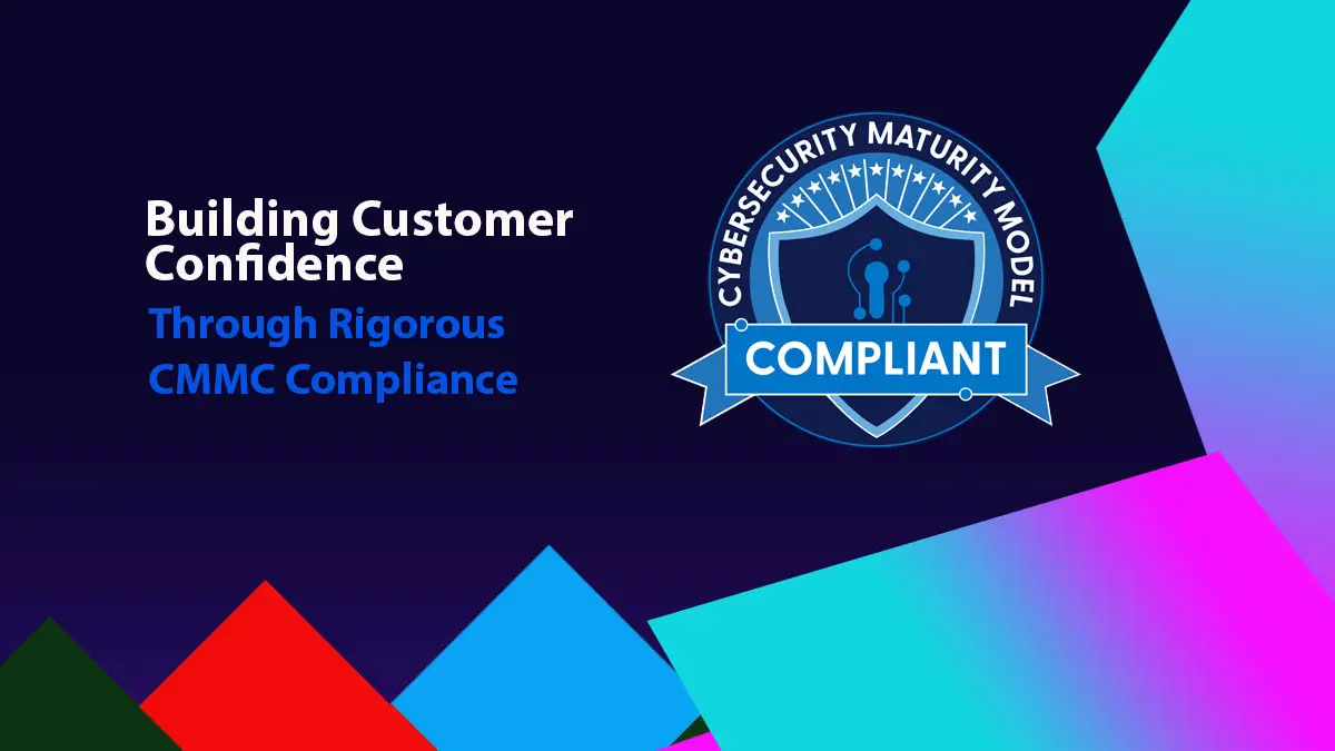 Building Customer Confidence Through Rigorous CMMC Compliance
