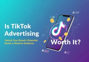 Is TikTok Advertising Worth It